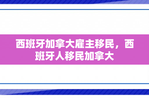 西班牙加拿大雇主移民，西班牙人移民加拿大