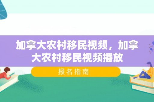 加拿大农村移民视频，加拿大农村移民视频播放