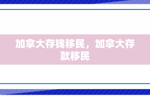 加拿大存钱移民，加拿大存款移民