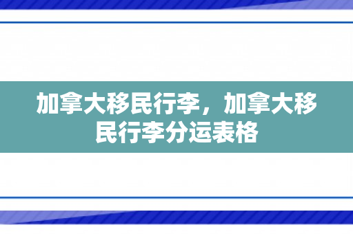加拿大移民行李，加拿大移民行李分运表格