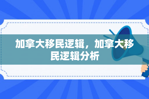 加拿大移民逻辑，加拿大移民逻辑分析