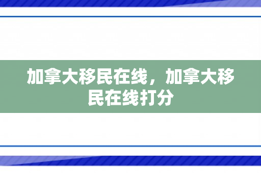 加拿大移民在线，加拿大移民在线打分