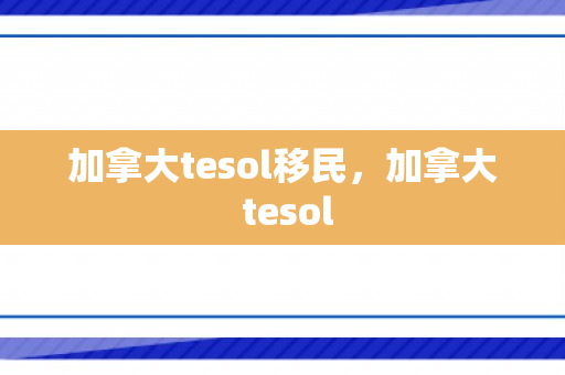加拿大tesol移民，加拿大 tesol