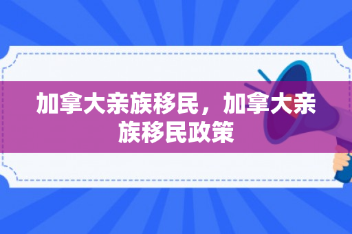 加拿大亲族移民，加拿大亲族移民政策