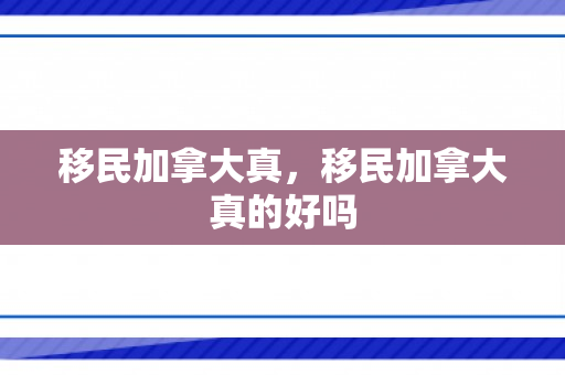 移民加拿大真，移民加拿大真的好吗