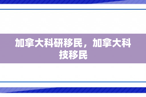 加拿大科研移民，加拿大科技移民