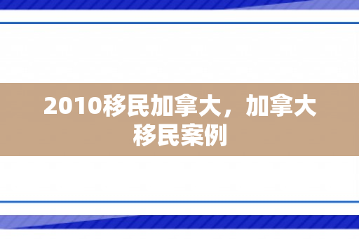 2010移民加拿大，加拿大移民案例