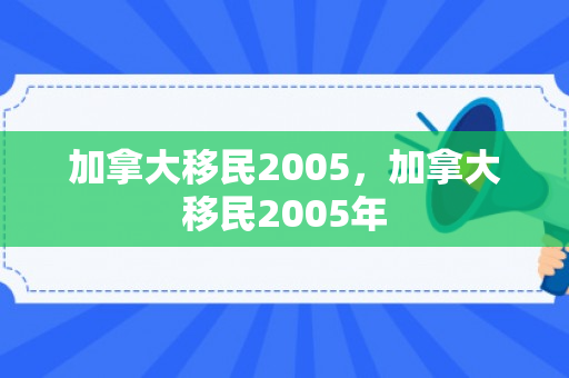 加拿大移民2005，加拿大移民2005年