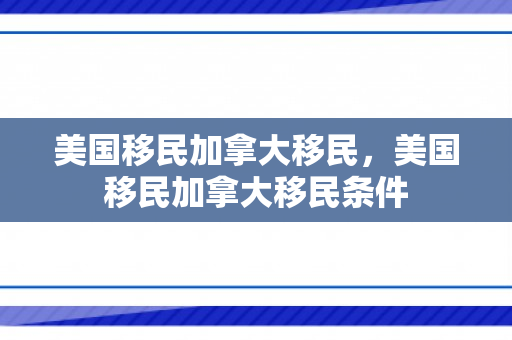 美国移民加拿大移民，美国移民加拿大移民条件