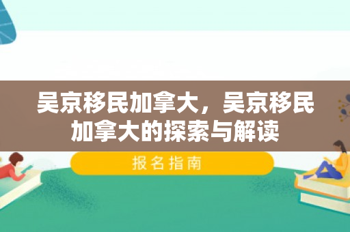 吴京移民加拿大，吴京移民加拿大的探索与解读