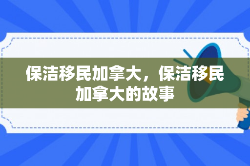 保洁移民加拿大，保洁移民加拿大的故事