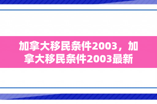 加拿大移民条件2003，加拿大移民条件2003最新