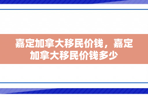 嘉定加拿大移民价钱，嘉定加拿大移民价钱多少