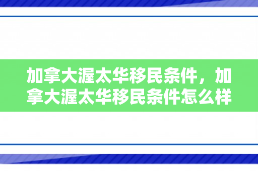 加拿大渥太华移民条件，加拿大渥太华移民条件怎么样