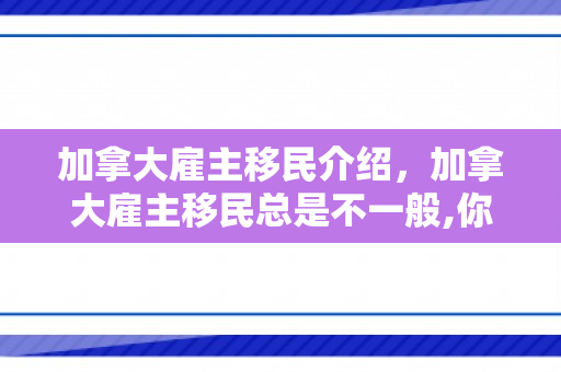 加拿大雇主移民介绍，加拿大雇主移民总是不一般,你又知道多少