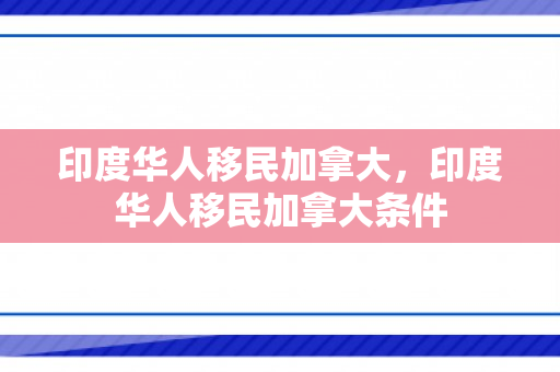 印度华人移民加拿大，印度华人移民加拿大条件