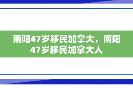南阳47岁移民加拿大，南阳47岁移民加拿大人