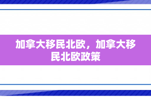 加拿大移民北欧，加拿大移民北欧政策