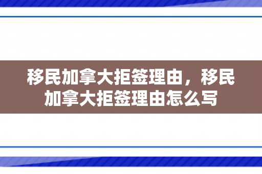 移民加拿大拒签理由，移民加拿大拒签理由怎么写
