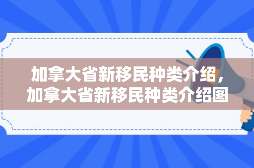 加拿大省新移民种类介绍，加拿大省新移民种类介绍图片