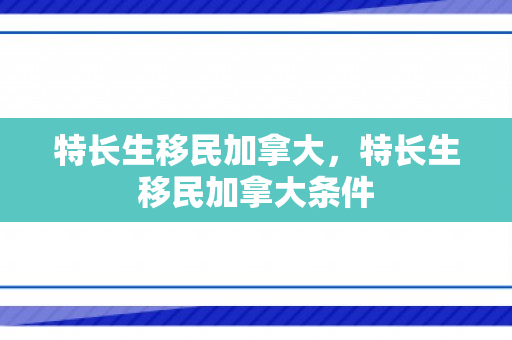 特长生移民加拿大，特长生移民加拿大条件