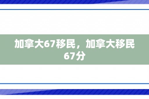 加拿大67移民，加拿大移民67分