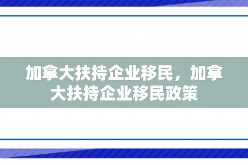 加拿大扶持企业移民，加拿大扶持企业移民政策