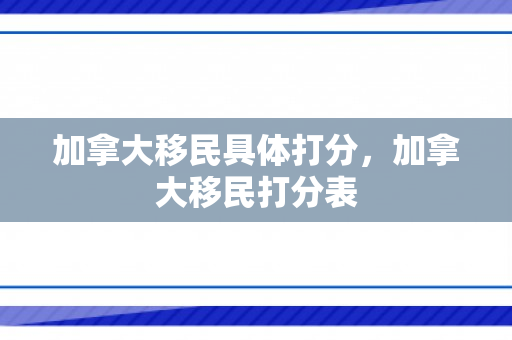 加拿大移民具体打分，加拿大移民打分表