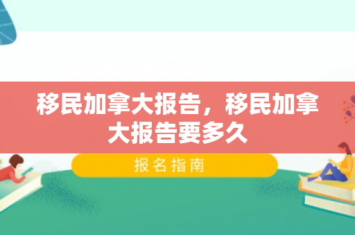 移民加拿大报告，移民加拿大报告要多久