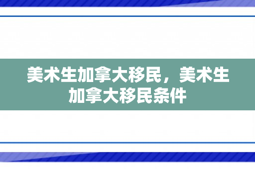 美术生加拿大移民，美术生加拿大移民条件