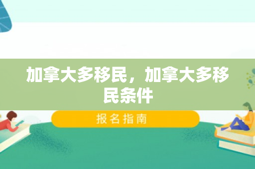 加拿大多移民，加拿大多移民条件
