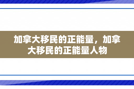 加拿大移民的正能量，加拿大移民的正能量人物