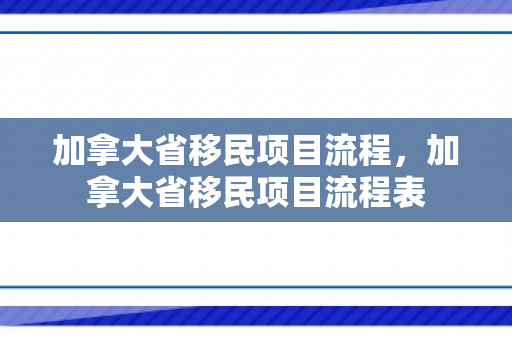 加拿大省移民项目流程，加拿大省移民项目流程表