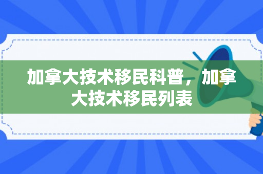 加拿大技术移民科普，加拿大技术移民列表