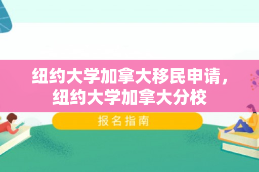 纽约大学加拿大移民申请，纽约大学加拿大分校