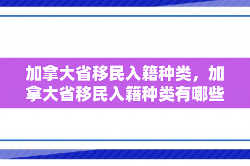加拿大省移民入籍种类，加拿大省移民入籍种类有哪些