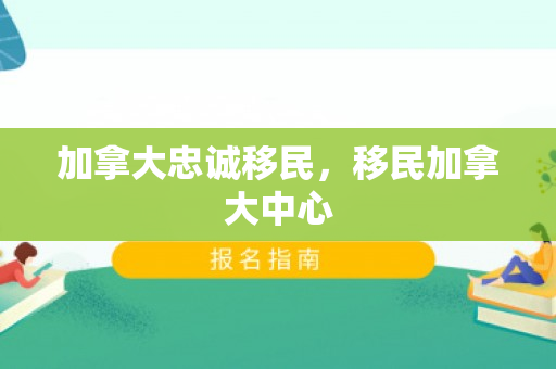 加拿大忠诚移民，移民加拿大中心