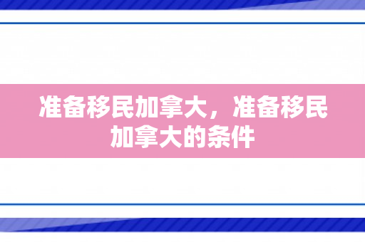准备移民加拿大，准备移民加拿大的条件