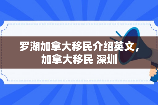 罗湖加拿大移民介绍英文，加拿大移民 深圳