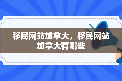 移民网站加拿大，移民网站加拿大有哪些