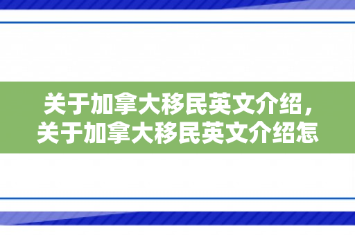 关于加拿大移民英文介绍，关于加拿大移民英文介绍怎么写