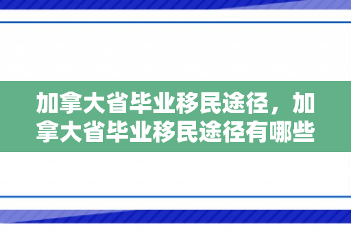 加拿大省毕业移民途径，加拿大省毕业移民途径有哪些