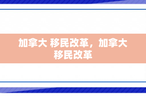 加拿大 移民改革，加拿大移民改革