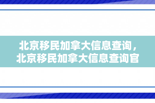 北京移民加拿大信息查询，北京移民加拿大信息查询官网