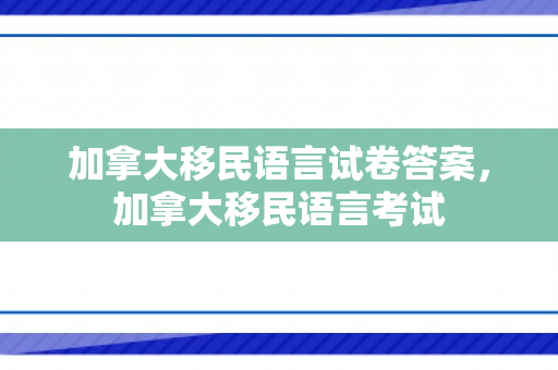 加拿大移民语言试卷答案，加拿大移民语言考试