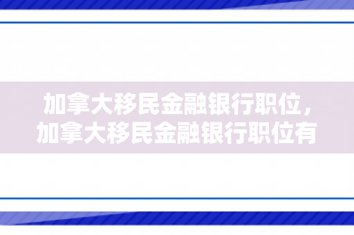 加拿大移民金融银行职位，加拿大移民金融银行职位有哪些