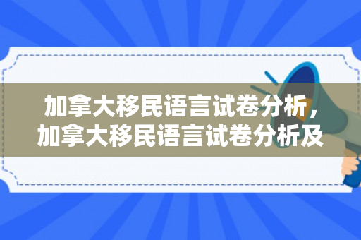 加拿大移民语言试卷分析，加拿大移民语言试卷分析及答案