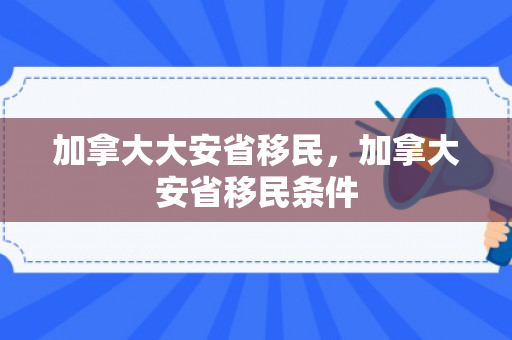 加拿大大安省移民，加拿大安省移民条件
