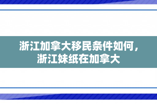 浙江加拿大移民条件如何，浙江妹纸在加拿大