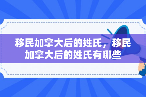 移民加拿大后的姓氏，移民加拿大后的姓氏有哪些